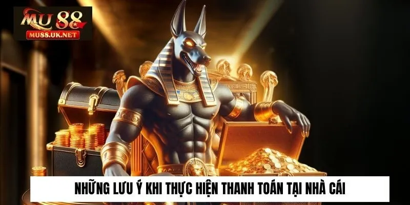 Những lưu ý khi thực hiện thanh toán tại nhà cái
